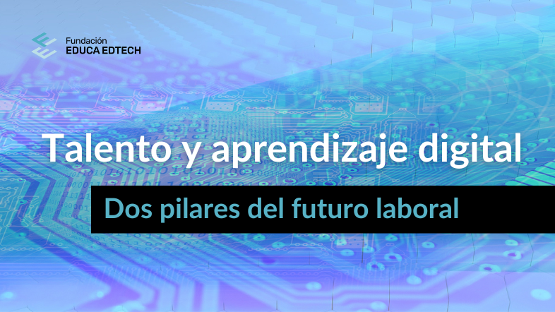 Talento y aprendizaje digital: dos pilares del futuro laboral